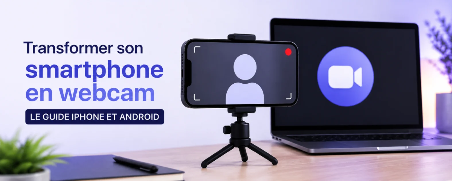 Transformer son smartphone en webcam pour son PC : le guide iPhone et Android